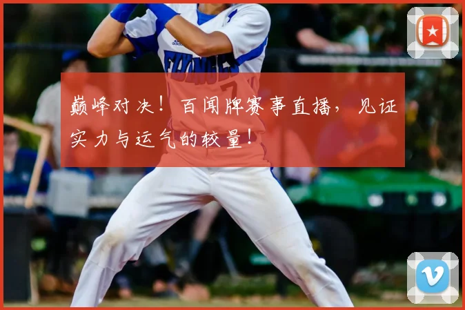 巅峰对决!百闻牌赛事直播,见证实力与运气的较量!